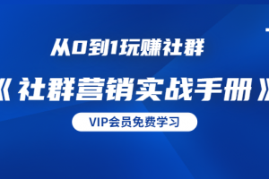 从0到1玩赚社群《社群营销实战手册》干货满满,多种变现模式(21节)