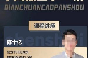 陈十亿·千川操盘手21讲,从千川策略大思路到小细节,全盘拆解