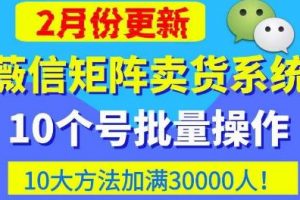 微信矩阵卖货系统,多线程批量养10个微信号,10种加粉落地方法,快速加满3W人卖货!