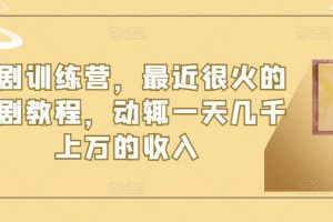 短剧训练营,最近很火的短剧教程,动辄一天几千上万的收入