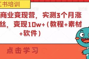小书红商业变现营,实测3个月涨18w粉丝,变现10w+(教程+素材+软件)