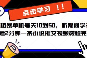 简单粗暴单机每天10到50,听潮阁学社暴力搬运2分钟一条小说推文视频教程完整版【揭秘】