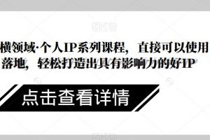 纵横领域·个人IP系列课程,直接可以使用落地,轻松打造出具有影响力的好IP