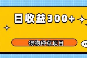 得物种草项目玩法,是0成本长期稳定,日收益200+【揭秘】