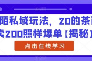 陌陌私域玩法,20的茶西卖200照样爆单【揭秘】