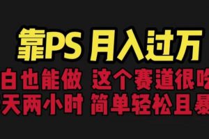 靠PS月入过万,小白做这个赛道很吃香。每天两小时,简单轻松且暴利【揭秘】