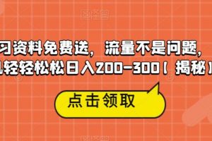 高端学习资料免费送,流量不是问题,一部手机轻轻松松日入200-300【揭秘】