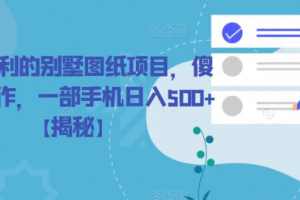 冷门暴利的别墅图纸项目,傻瓜式操作,一部手机日入500+【揭秘】
