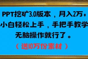 PPT挖矿3.0版本,月入2万小白轻松上手,手把手教学无脑操作就行了(送10万份素材)