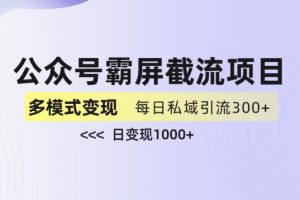 公众号霸屏截流项目+私域多渠道变现玩法,全网首发,日入1000+【揭秘】