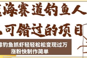 蓝海赛道钓鱼人不可错过的项目,只靠钓鱼抓虾轻轻松松变现过万,涨粉快制作简单【揭秘】