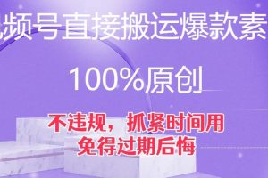 视频号直接搬运爆款素材,100%原创,不违规,抓紧时间用,免得过期后悔【揭秘】