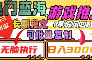 热门蓝海游戏推广任务,长期稳定,无脑执行,单日收益3000+,可矩阵化操作【揭秘】