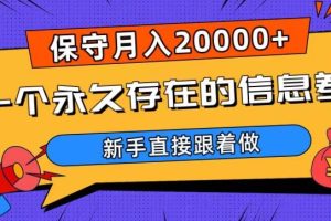 一个永久存在的信息差,保守月入20000+,新手直接跟着做【揭秘】