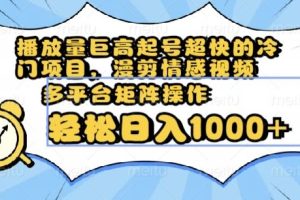 播放量巨高起号超快的冷门项目,漫剪情感视频,可多平台矩阵操作,轻松日入1000+【揭秘】