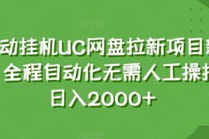 全自动挂机UC网盘拉新项目新玩法,全程自动化无需人工操控,日入2000+【揭秘】