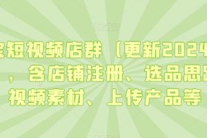 淘宝短视频店群(更新2024年2月),含店铺注册、选品思路、视频素材、上传产品等