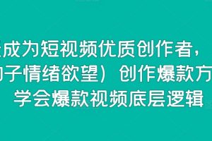 15天成为短视频优质创作者,75大(钩子情绪欲望)创作爆款方法,学会爆款视频底层逻辑