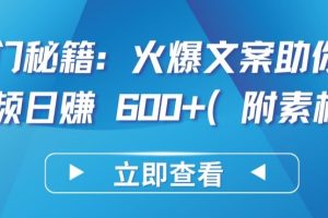热门秘籍:火爆文案助你短视频日赚 600+(附素材)【揭秘】