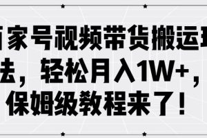 百家号视频带货搬运玩法,轻松月入1W+,保姆级教程来了【揭秘】