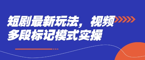 短剧最新玩法,视频多段标记模式实操