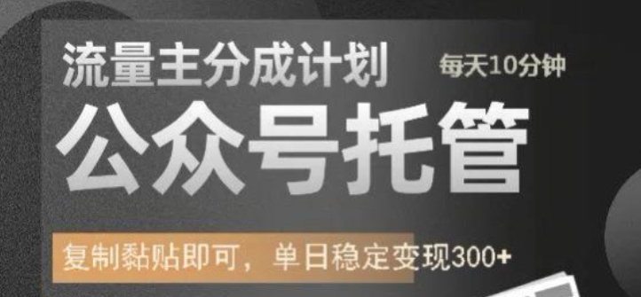公众号托管计划-流量主分成计划,每天只需发布文章,单日稳定变现300+【揭秘】